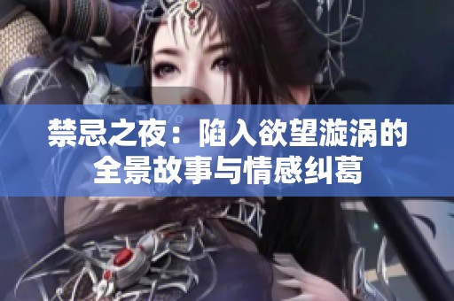 禁忌之夜：陷入欲望漩涡的全景故事与情感纠葛