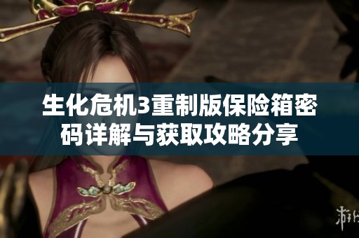 生化危机3重制版保险箱密码详解与获取攻略分享