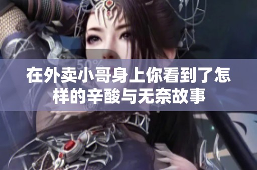 在外卖小哥身上你看到了怎样的辛酸与无奈故事