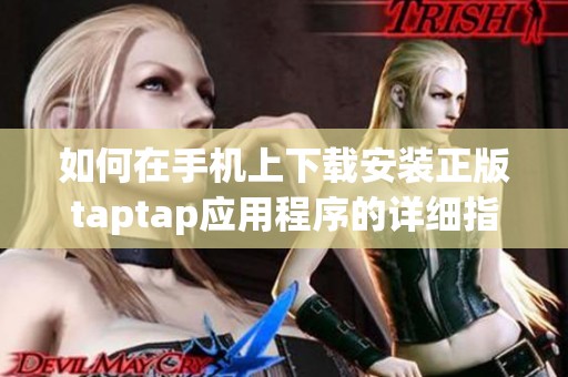 如何在手机上下载安装正版taptap应用程序的详细指南