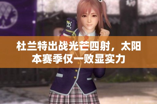 杜兰特出战光芒四射，太阳本赛季仅一败显实力