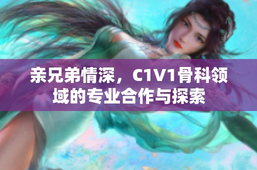 亲兄弟情深，C1V1骨科领域的专业合作与探索