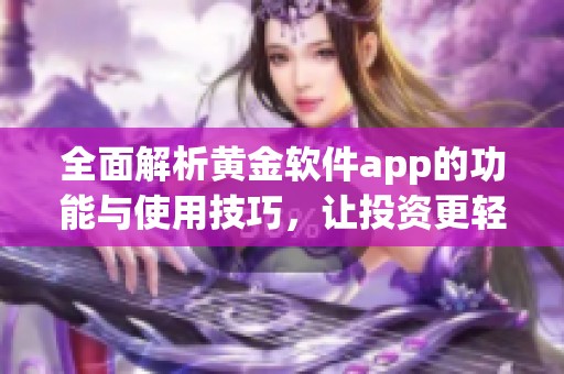 全面解析黄金软件app的功能与使用技巧，让投资更轻松