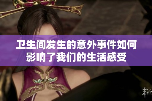 卫生间发生的意外事件如何影响了我们的生活感受