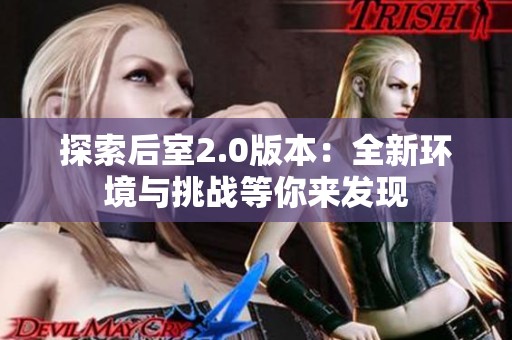 探索后室2.0版本：全新环境与挑战等你来发现