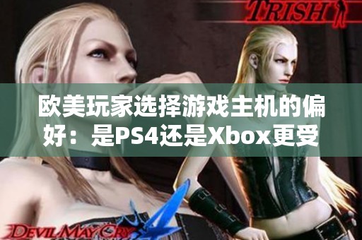 欧美玩家选择游戏主机的偏好：是PS4还是Xbox更受欢迎