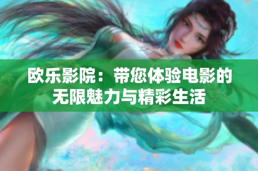 欧乐影院：带您体验电影的无限魅力与精彩生活