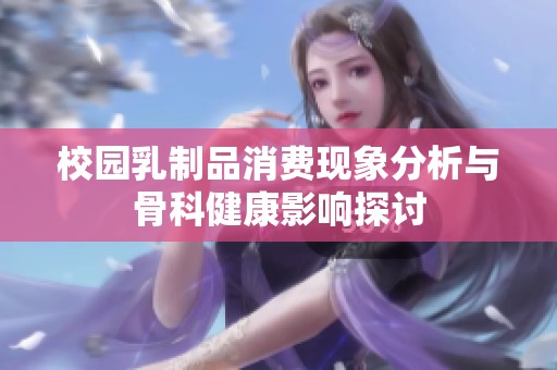 校园乳制品消费现象分析与骨科健康影响探讨