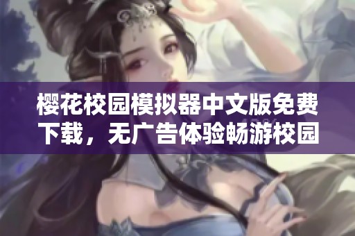 樱花校园模拟器中文版免费下载，无广告体验畅游校园生活