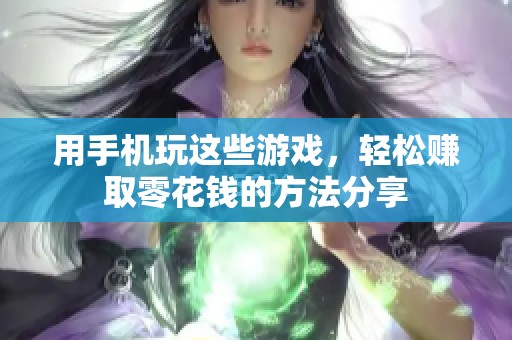 用手机玩这些游戏，轻松赚取零花钱的方法分享