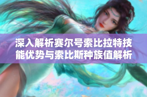 深入解析赛尔号索比拉特技能优势与索比斯种族值解析