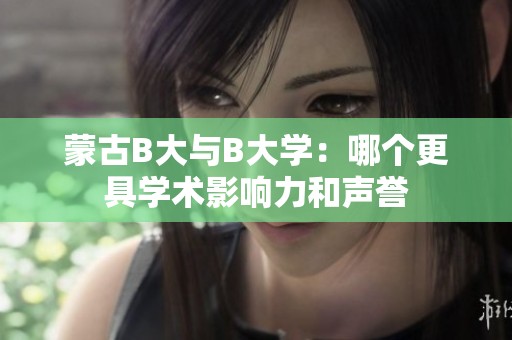 蒙古B大与B大学：哪个更具学术影响力和声誉