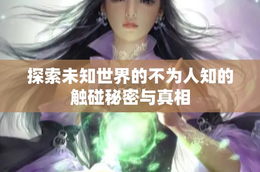 探索未知世界的不为人知的触碰秘密与真相
