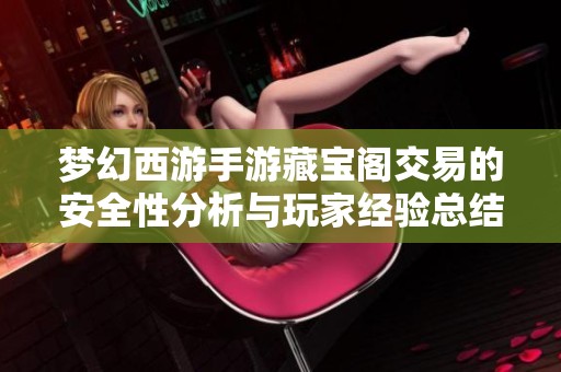 梦幻西游手游藏宝阁交易的安全性分析与玩家经验总结