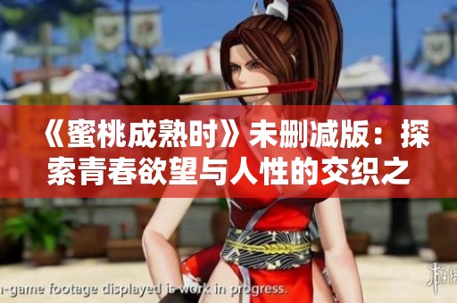 《蜜桃成熟时》未删减版：探索青春欲望与人性的交织之旅