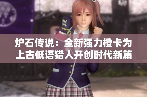 炉石传说：全新强力橙卡为上古低语猎人开创时代新篇章