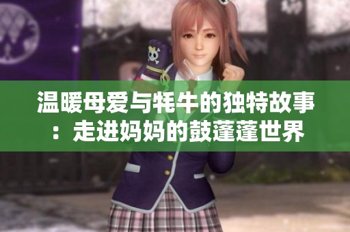 温暖母爱与牦牛的独特故事：走进妈妈的鼓蓬蓬世界