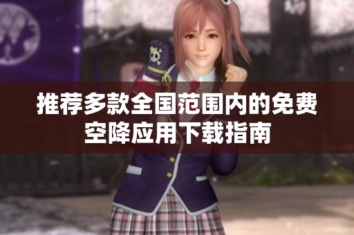 推荐多款全国范围内的免费空降应用下载指南