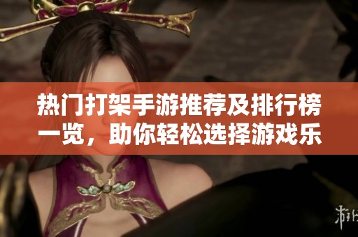 热门打架手游推荐及排行榜一览，助你轻松选择游戏乐趣