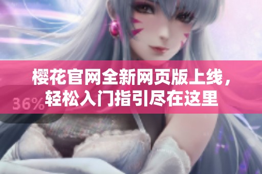 樱花官网全新网页版上线，轻松入门指引尽在这里