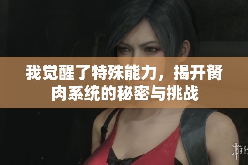 我觉醒了特殊能力，揭开胬肉系统的秘密与挑战