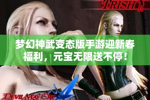 梦幻神武变态版手游迎新春福利，元宝无限送不停！
