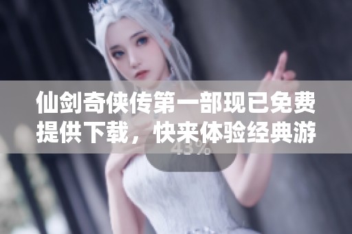 仙剑奇侠传第一部现已免费提供下载，快来体验经典游戏魅力！