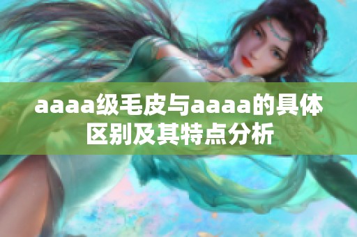 aaaa级毛皮与aaaa的具体区别及其特点分析
