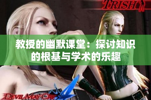 教授的幽默课堂：探讨知识的根基与学术的乐趣