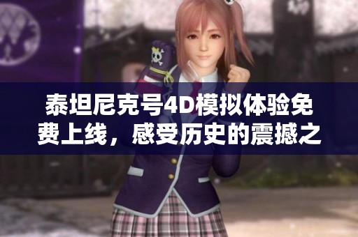 泰坦尼克号4D模拟体验免费上线，感受历史的震撼之旅