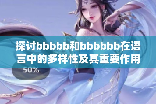 探讨bbbbb和bbbbbb在语言中的多样性及其重要作用