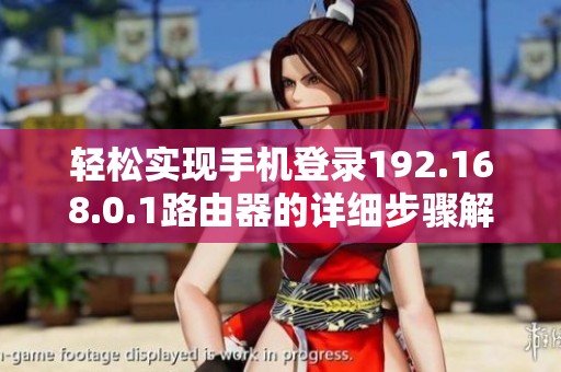 轻松实现手机登录192.168.0.1路由器的详细步骤解析