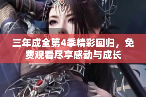 三年成全第4季精彩回归，免费观看尽享感动与成长