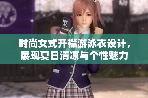 时尚女式开襟游泳衣设计，展现夏日清凉与个性魅力