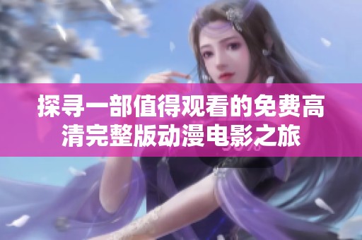 探寻一部值得观看的免费高清完整版动漫电影之旅