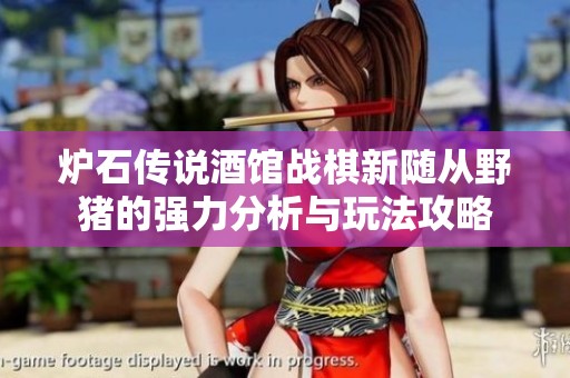 炉石传说酒馆战棋新随从野猪的强力分析与玩法攻略