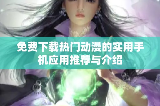 免费下载热门动漫的实用手机应用推荐与介绍