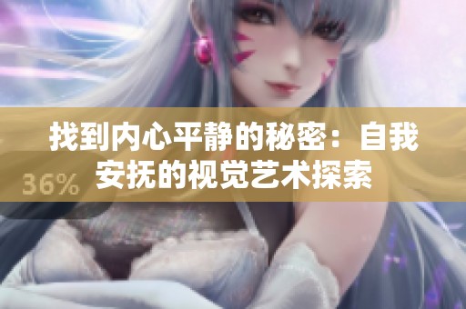 找到内心平静的秘密：自我安抚的视觉艺术探索