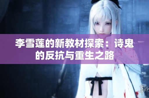李雪莲的新教材探索：诗鬼的反抗与重生之路