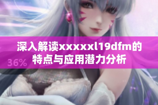 深入解读xxxxxl19dfm的特点与应用潜力分析