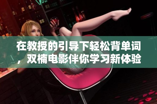 在教授的引导下轻松背单词，双楠电影伴你学习新体验