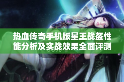 热血传奇手机版星王战盔性能分析及实战效果全面评测