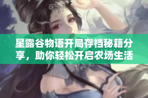 星露谷物语开局存档秘籍分享，助你轻松开启农场生活之旅