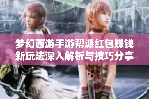 梦幻西游手游帮派红包赚钱新玩法深入解析与技巧分享