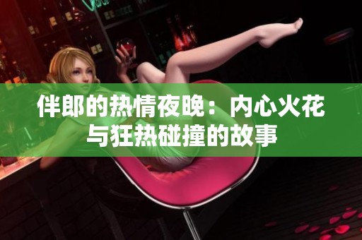 伴郎的热情夜晚：内心火花与狂热碰撞的故事