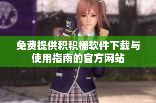 免费提供积积桶软件下载与使用指南的官方网站