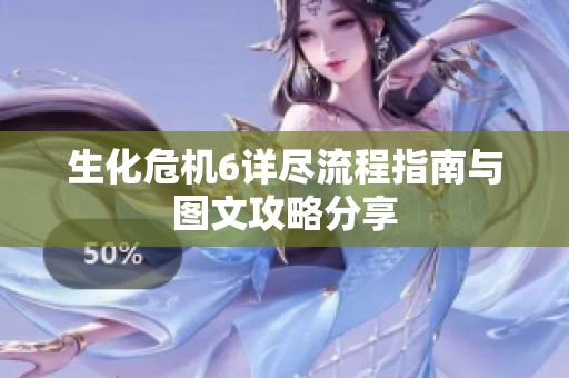 生化危机6详尽流程指南与图文攻略分享