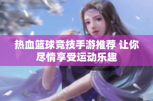 热血篮球竞技手游推荐 让你尽情享受运动乐趣