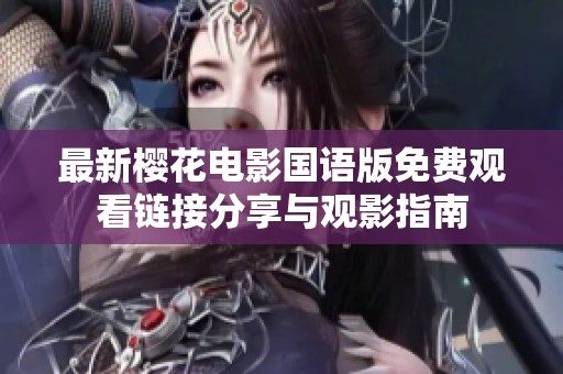 最新樱花电影国语版免费观看链接分享与观影指南