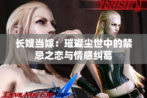 长嫂当嫁：璀璨尘世中的禁忌之恋与情感纠葛